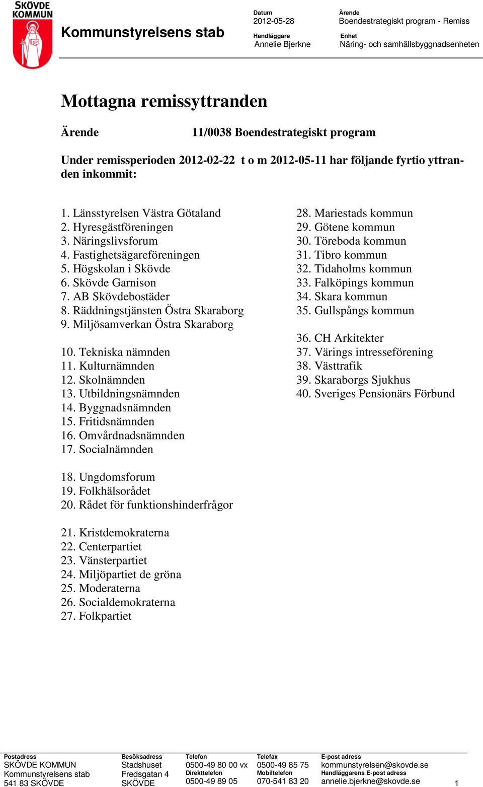 Fastighetsägareföreningen 5. Högskolan i Skövde 6. Skövde Garnison 7. AB Skövdebostäder 8. Räddningstjänsten Östra Skaraborg 9. Miljösamverkan Östra Skaraborg 10. Tekniska nämnden 11.