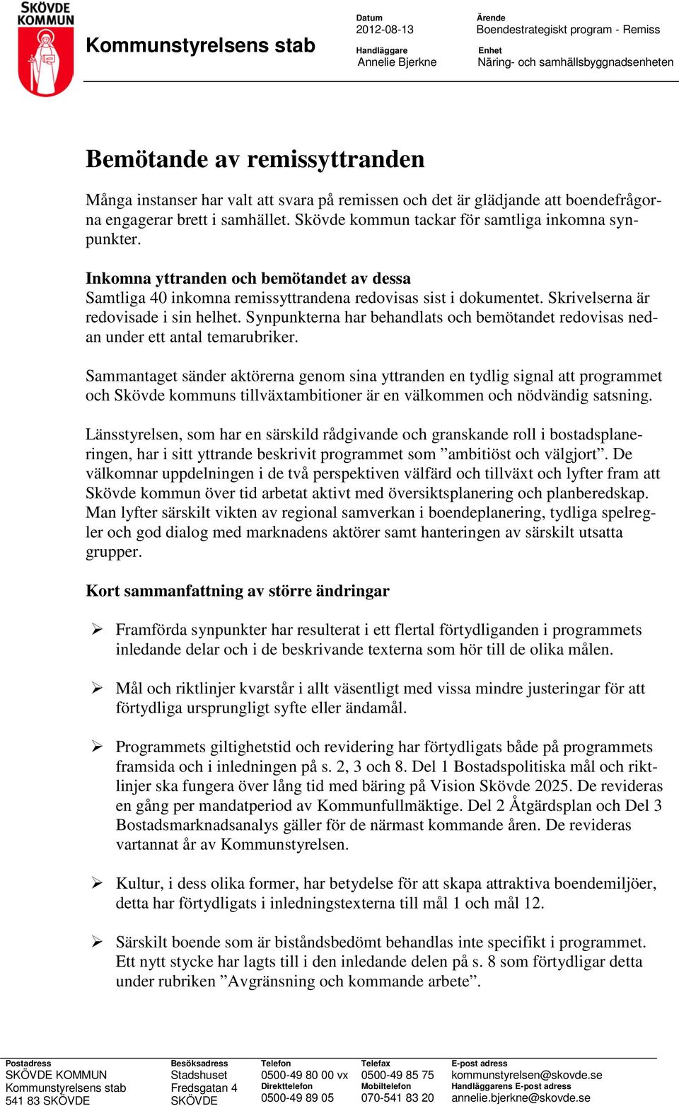 Inkomna yttranden och bemötandet av dessa Samtliga 40 inkomna remissyttrandena redovisas sist i dokumentet. Skrivelserna är redovisade i sin helhet.