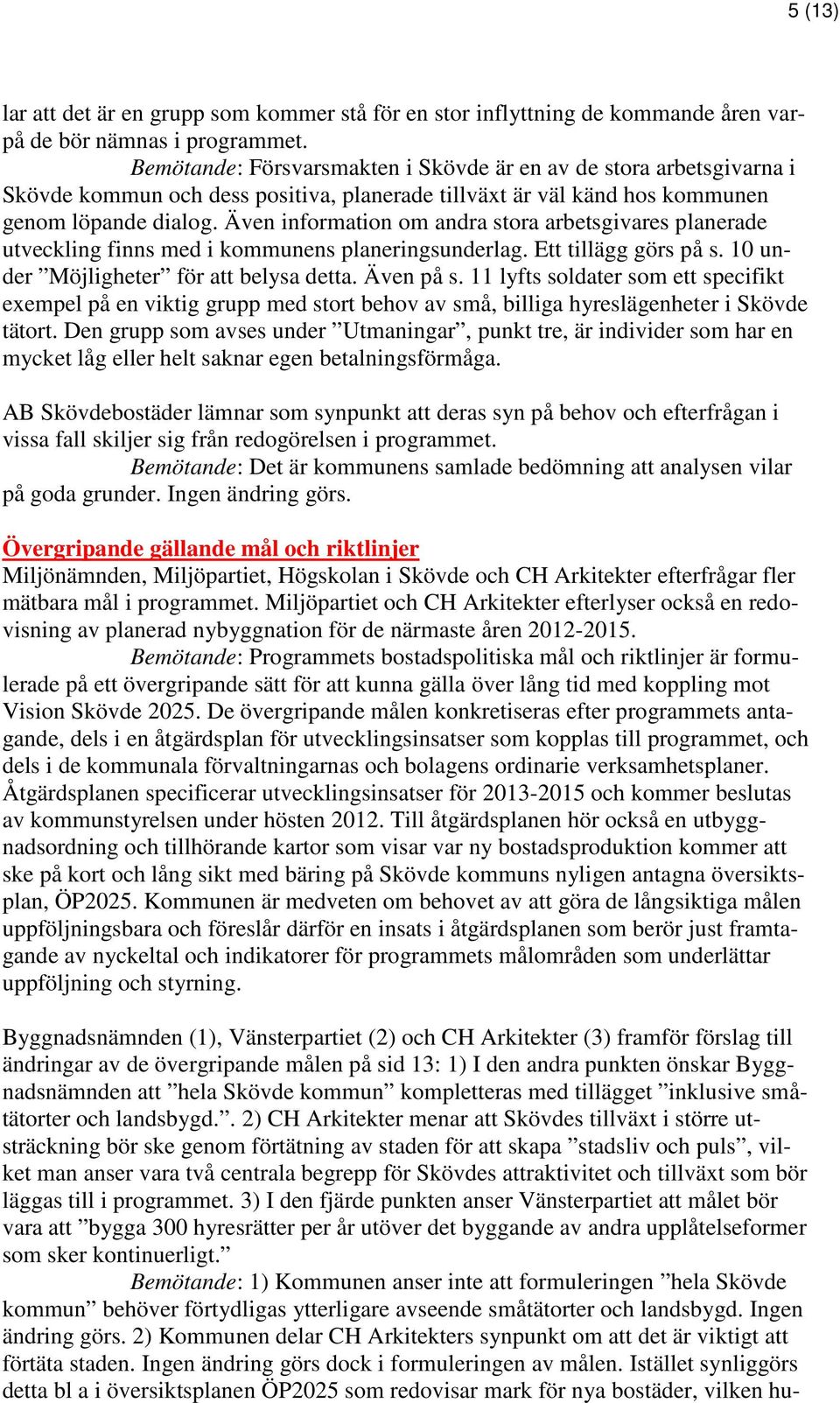 Även information om andra stora arbetsgivares planerade utveckling finns med i kommunens planeringsunderlag. Ett tillägg görs på s. 10 under Möjligheter för att belysa detta. Även på s.