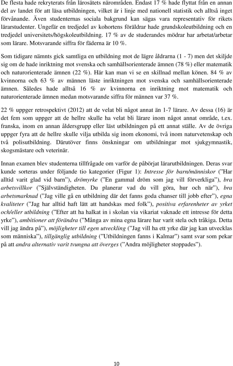 Även studenternas sociala bakgrund kan sägas vara representativ för rikets lärarstudenter.