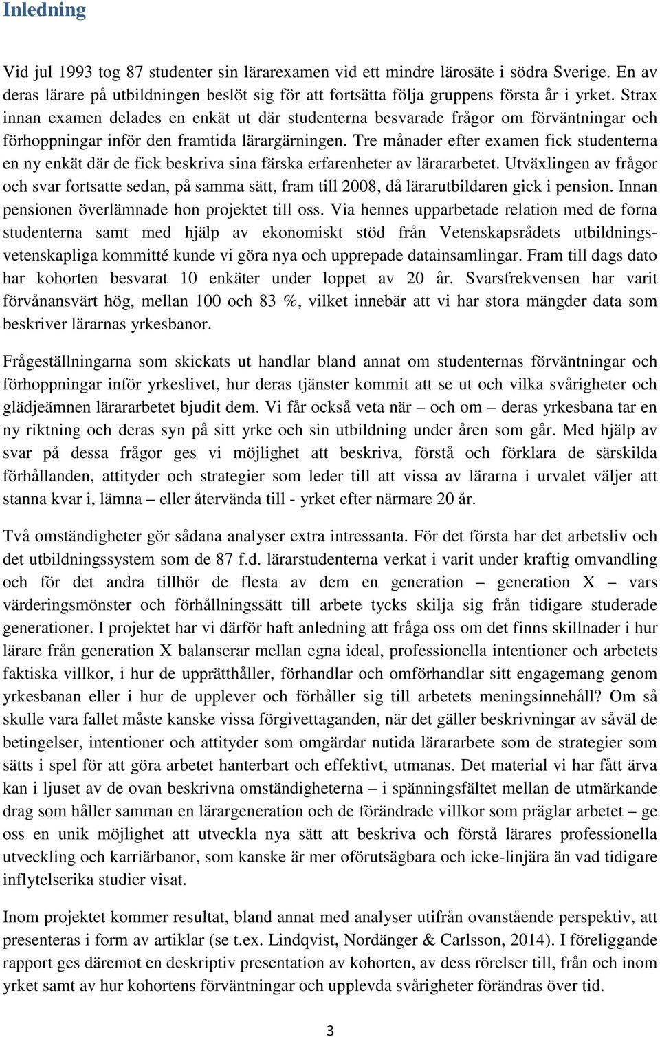 Tre månader efter examen fick studenterna en ny enkät där de fick beskriva sina färska erfarenheter av lärararbetet.