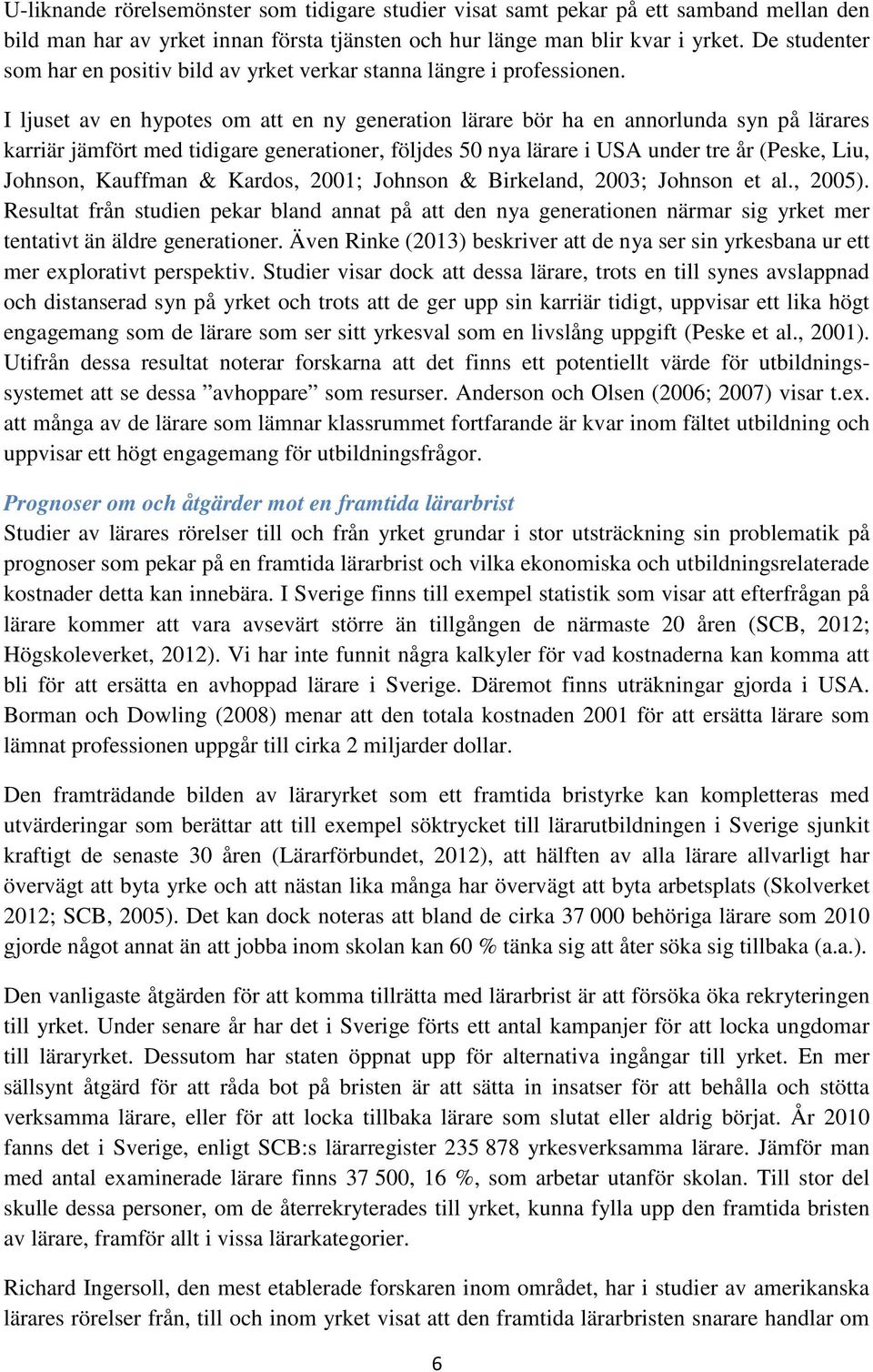 I ljuset av en hypotes om att en ny generation lärare bör ha en annorlunda syn på lärares karriär jämfört med tidigare generationer, följdes 50 nya lärare i USA under tre år (Peske, Liu, Johnson,