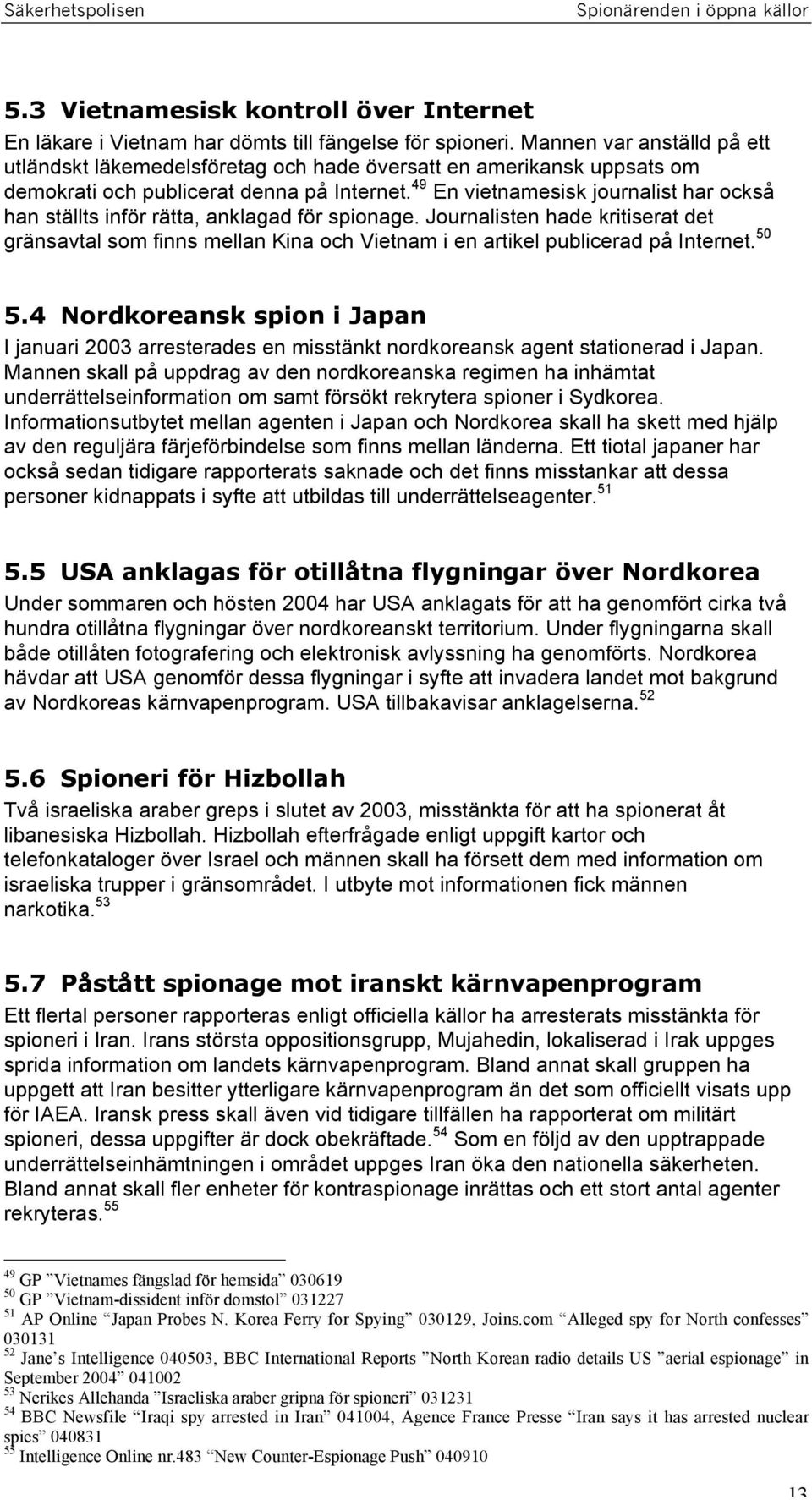 49 En vietnamesisk journalist har också han ställts inför rätta, anklagad för spionage.