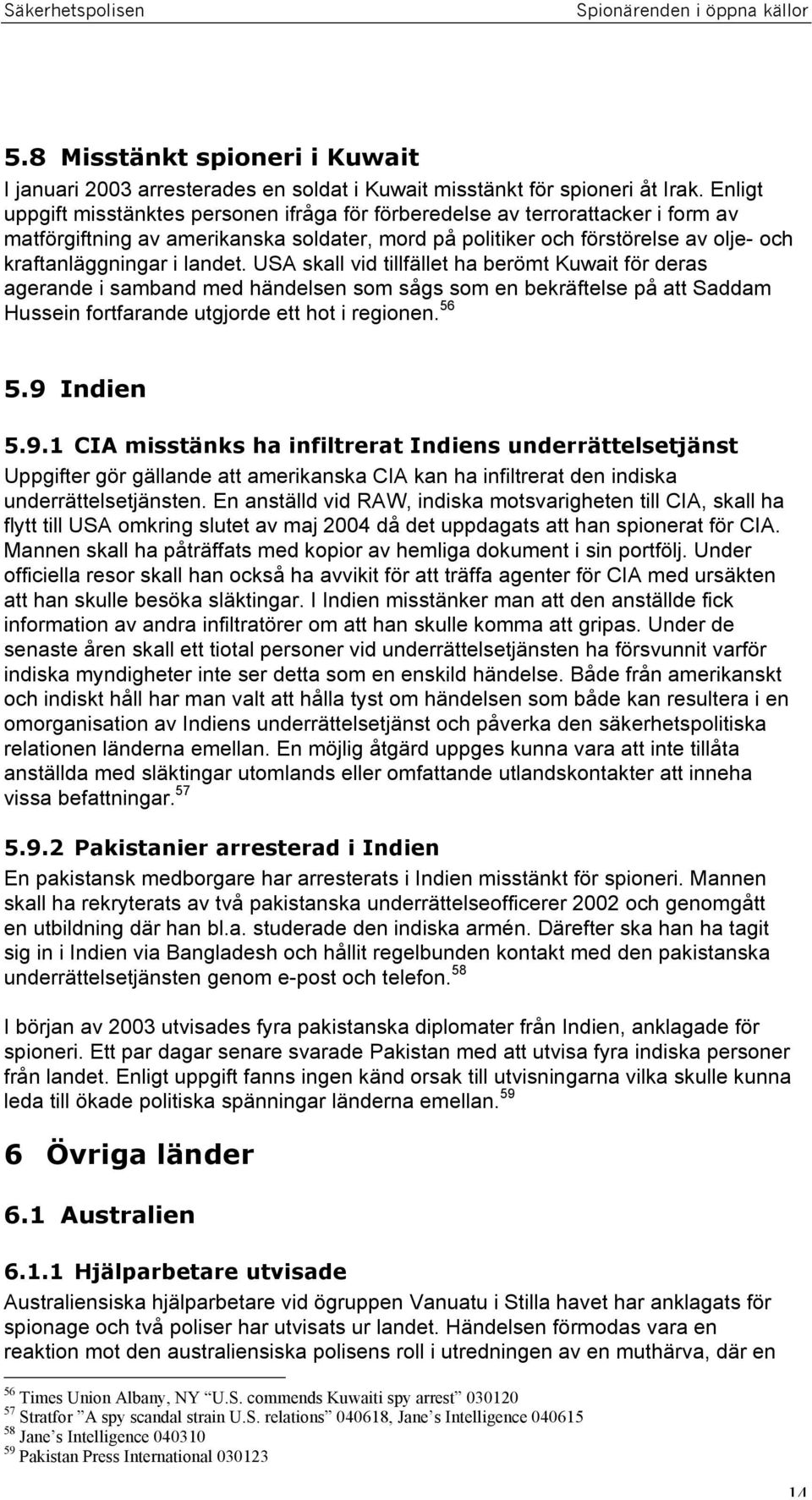 landet. USA skall vid tillfället ha berömt Kuwait för deras agerande i samband med händelsen som sågs som en bekräftelse på att Saddam Hussein fortfarande utgjorde ett hot i regionen. 56 5.9 Indien 5.