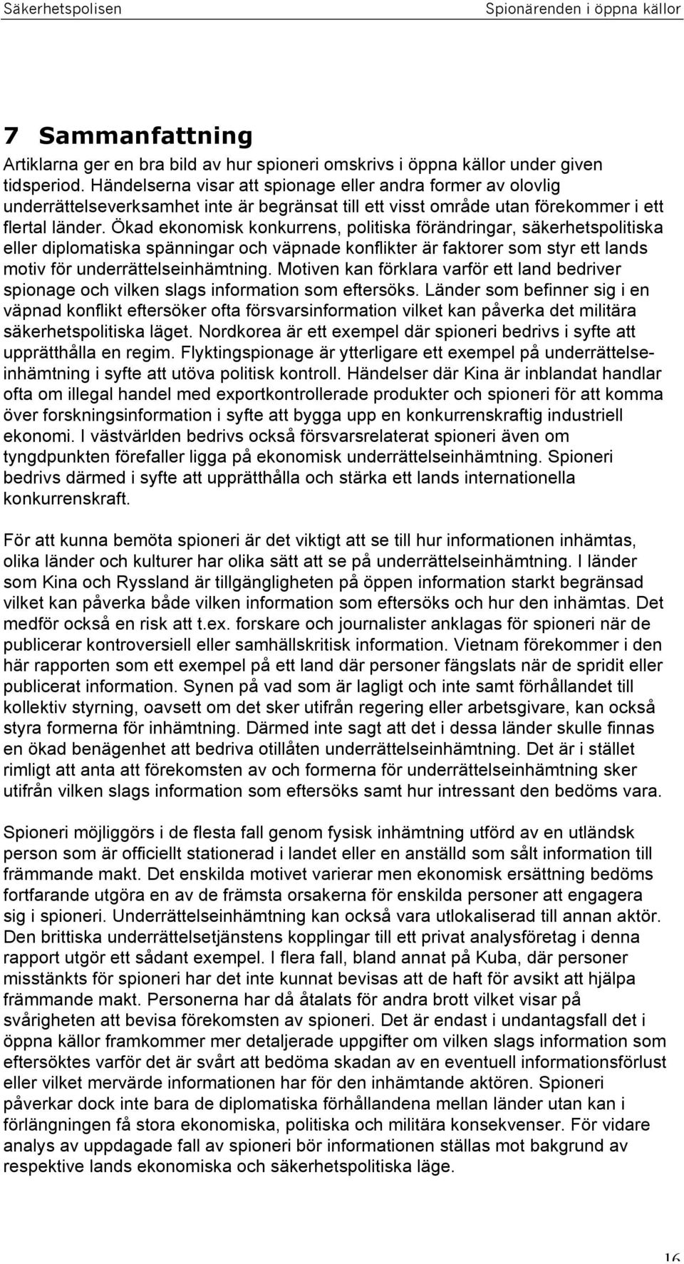 Ökad ekonomisk konkurrens, politiska förändringar, säkerhetspolitiska eller diplomatiska spänningar och väpnade konflikter är faktorer som styr ett lands motiv för underrättelseinhämtning.