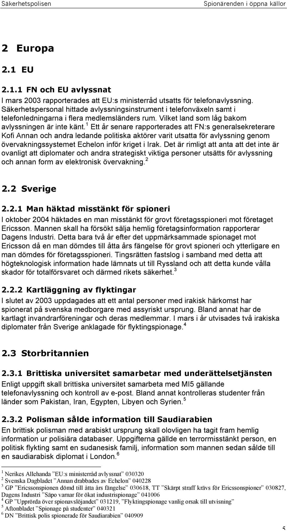 1 Ett år senare rapporterades att FN:s generalsekreterare Kofi Annan och andra ledande politiska aktörer varit utsatta för avlyssning genom övervakningssystemet Echelon inför kriget i Irak.