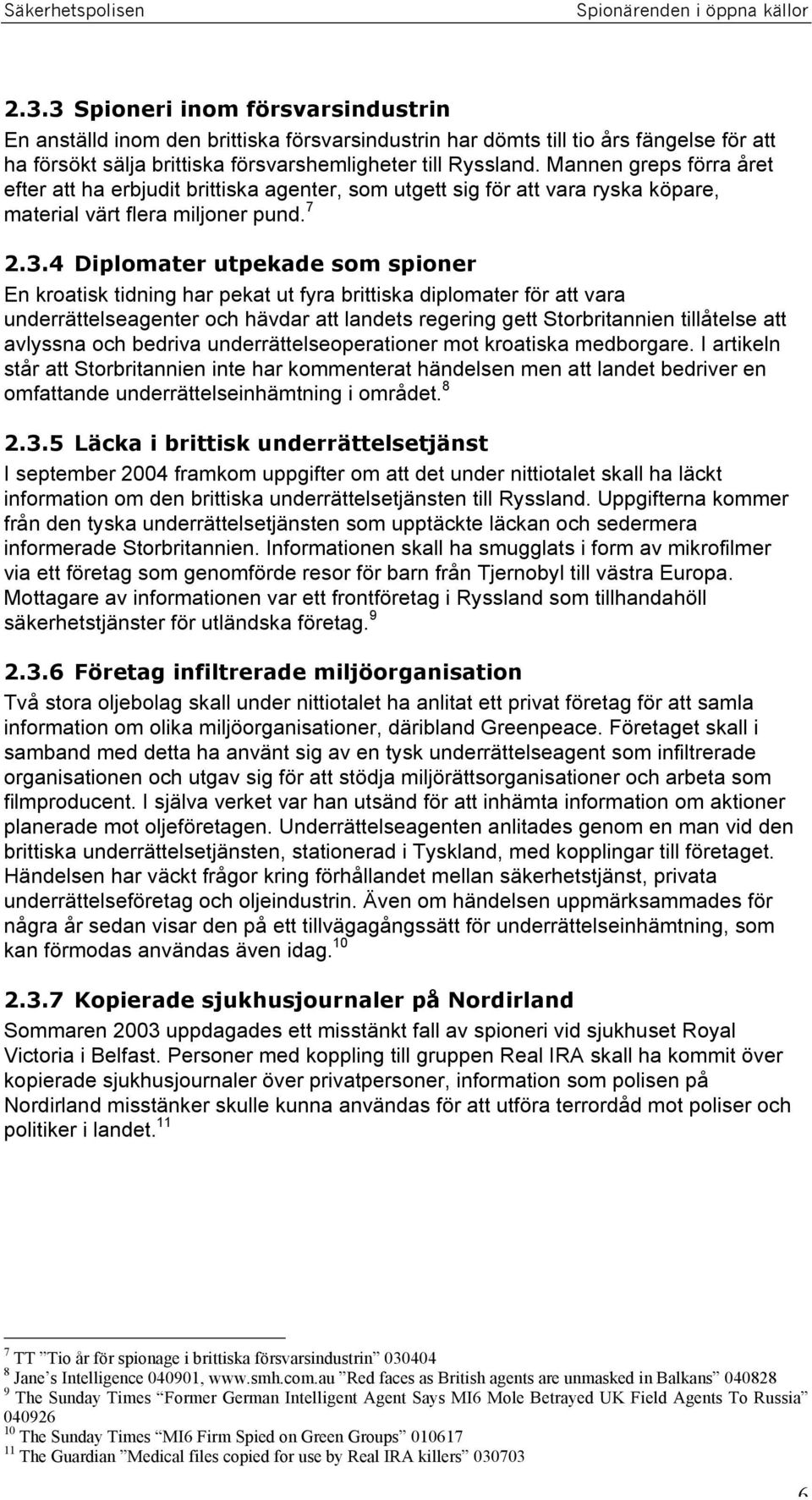 4 Diplomater utpekade som spioner En kroatisk tidning har pekat ut fyra brittiska diplomater för att vara underrättelseagenter och hävdar att landets regering gett Storbritannien tillåtelse att