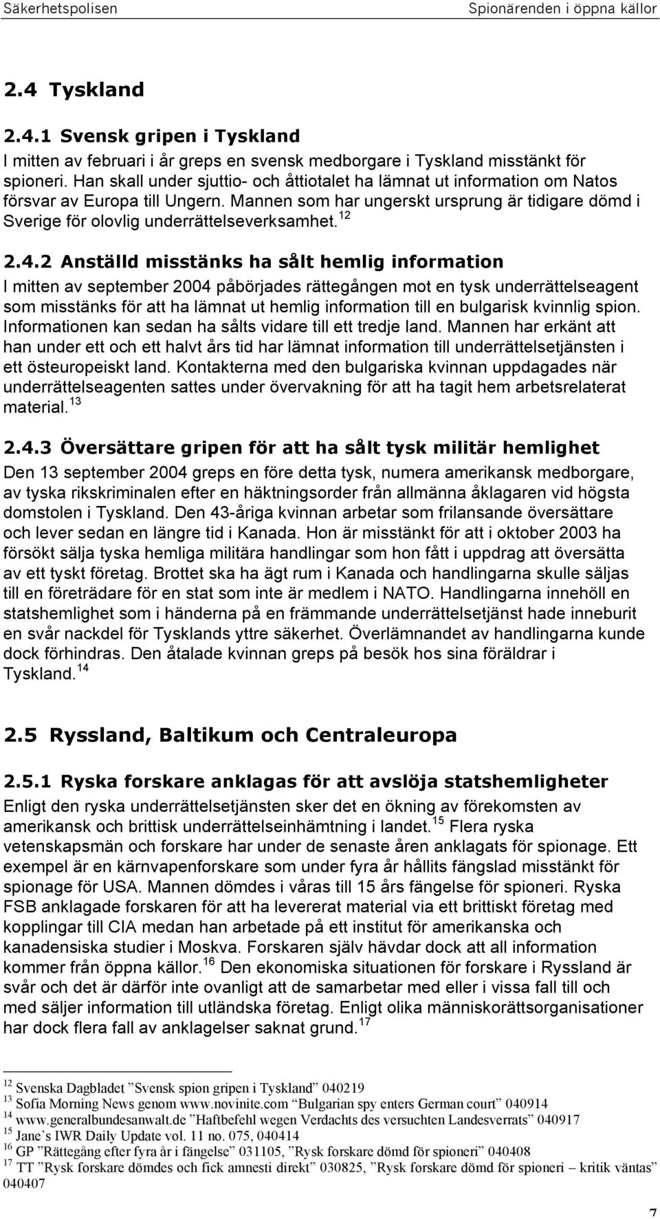 Mannen som har ungerskt ursprung är tidigare dömd i Sverige för olovlig underrättelseverksamhet. 12 2.4.