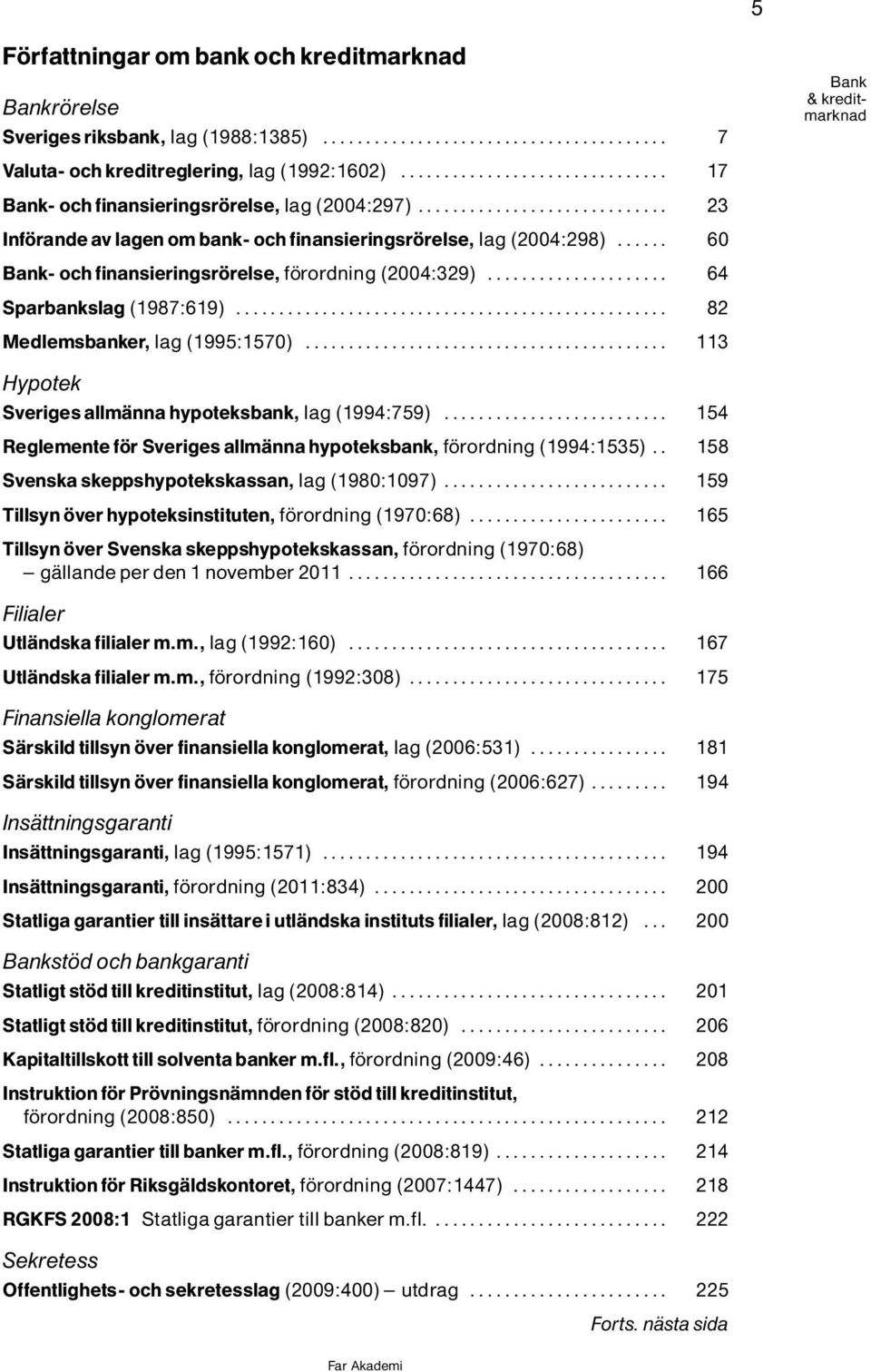 .. 113 Hypotek Sveriges allmìnna hypoteksbank, lag(1994:759)... 154 Reglemente f r Sveriges allmìnna hypoteksbank, f rordning (1994:1535).. 158 Svenska skeppshypotekskassan, lag(1980:1097).
