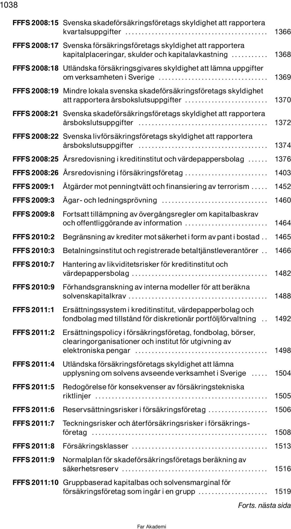 .. 1368 FFFS 2008:18 UtlÌndska f rsìkringsgivares skyldighet att lìmna uppgifter omverksamhetenisverige.