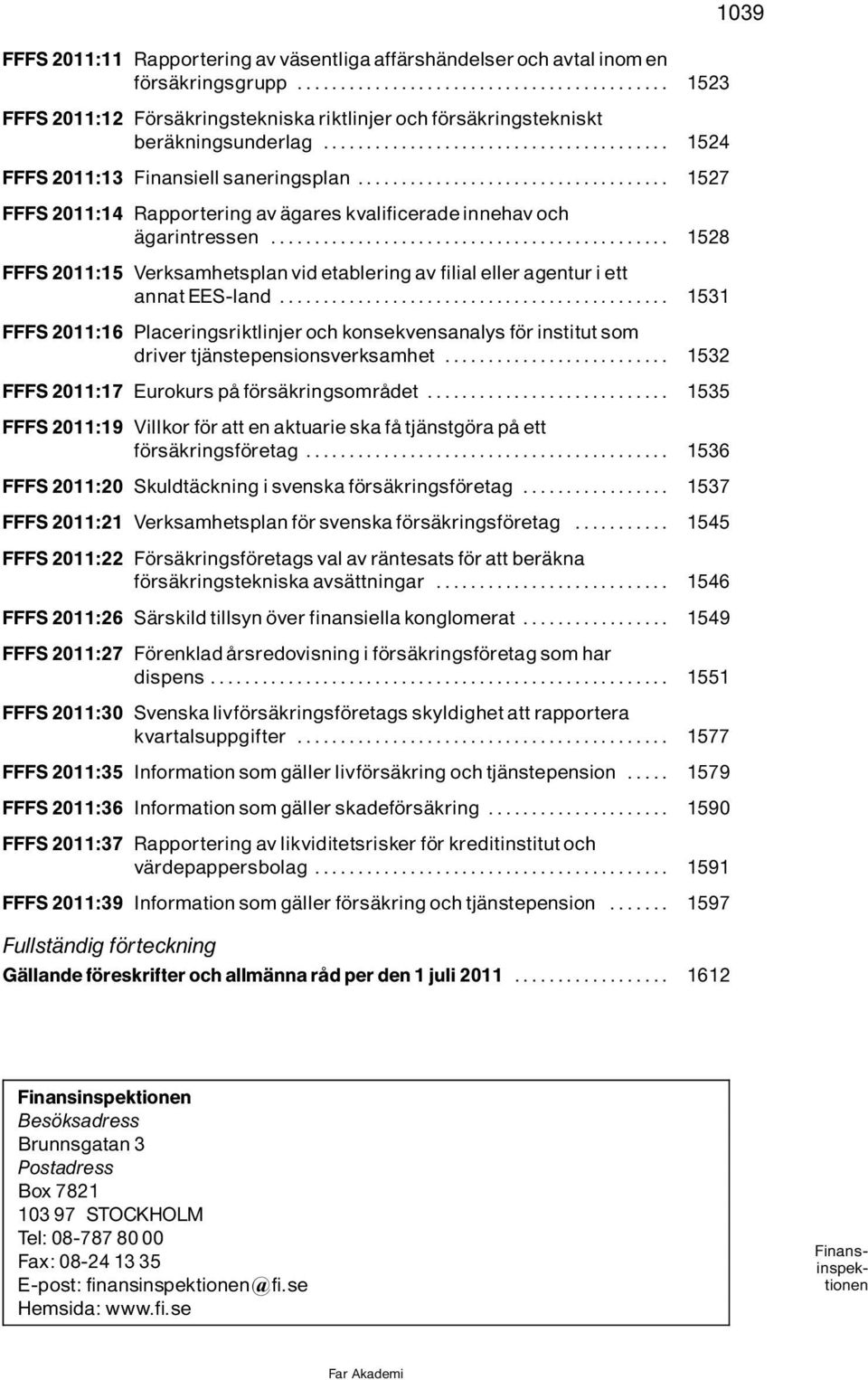 .. 1528 FFFS 2011:15 Verksamhetsplan vid etablering av filial eller agentur i ett annatees-land.