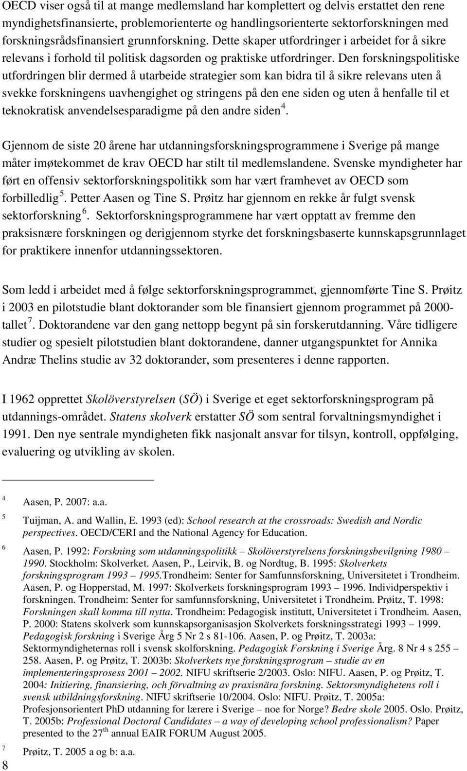 Den forskningspolitiske utfordringen blir dermed å utarbeide strategier som kan bidra til å sikre relevans uten å svekke forskningens uavhengighet og stringens på den ene siden og uten å henfalle til