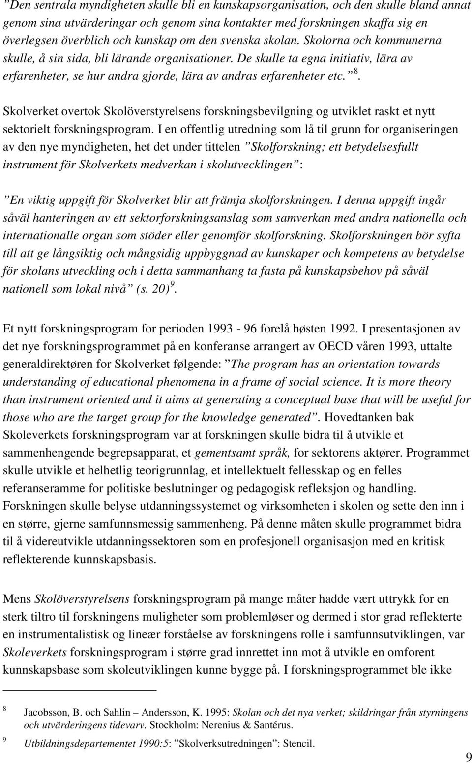 De skulle ta egna initiativ, lära av erfarenheter, se hur andra gjorde, lära av andras erfarenheter etc. 8.