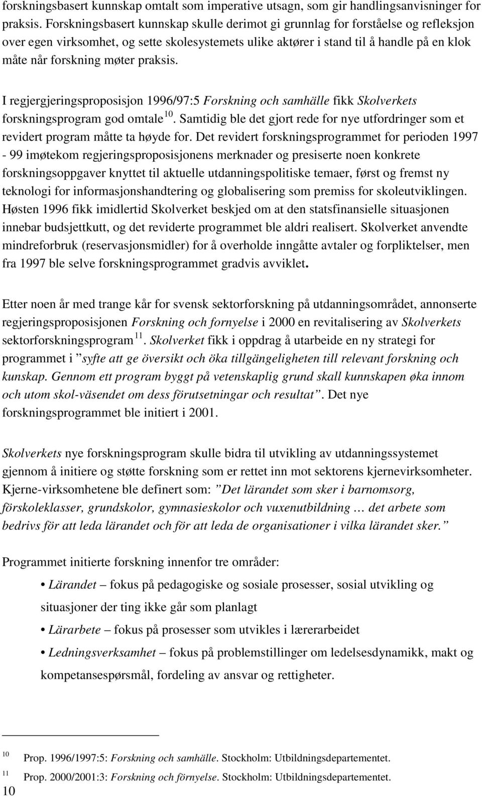 praksis. I regjergjeringsproposisjon 1996/97:5 Forskning och samhälle fikk Skolverkets forskningsprogram god omtale 10.