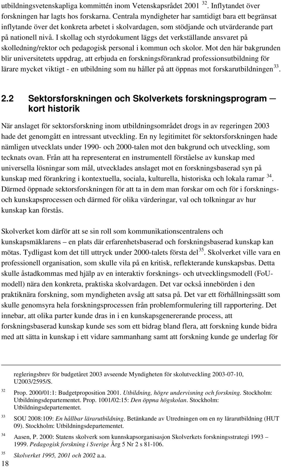 I skollag och styrdokument läggs det verkställande ansvaret på skolledning/rektor och pedagogisk personal i kommun och skolor.