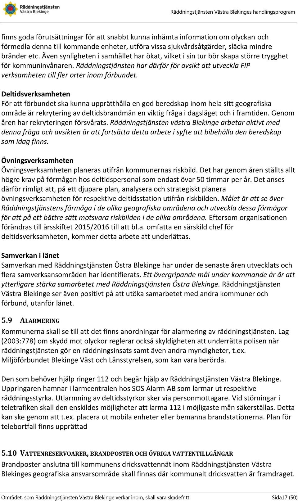 Räddningstjänsten har därför för avsikt att utveckla FIP verksamheten till fler orter inom förbundet.