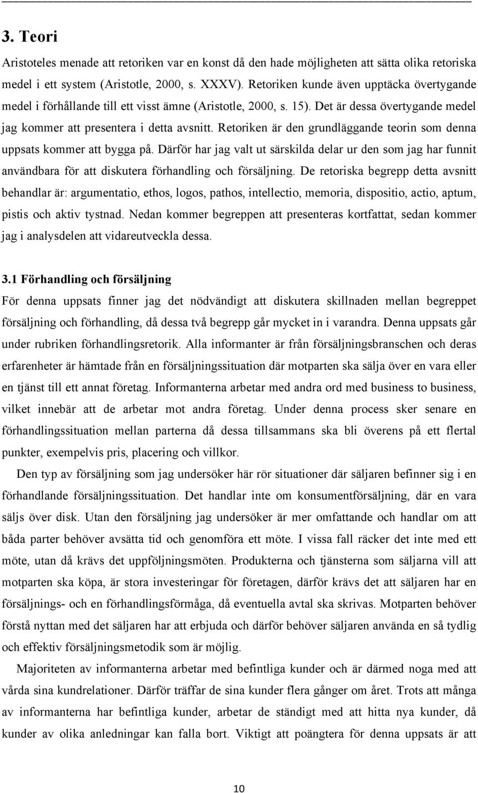 Retoriken är den grundläggande teorin som denna uppsats kommer att bygga på. Därför har jag valt ut särskilda delar ur den som jag har funnit användbara för att diskutera förhandling och försäljning.
