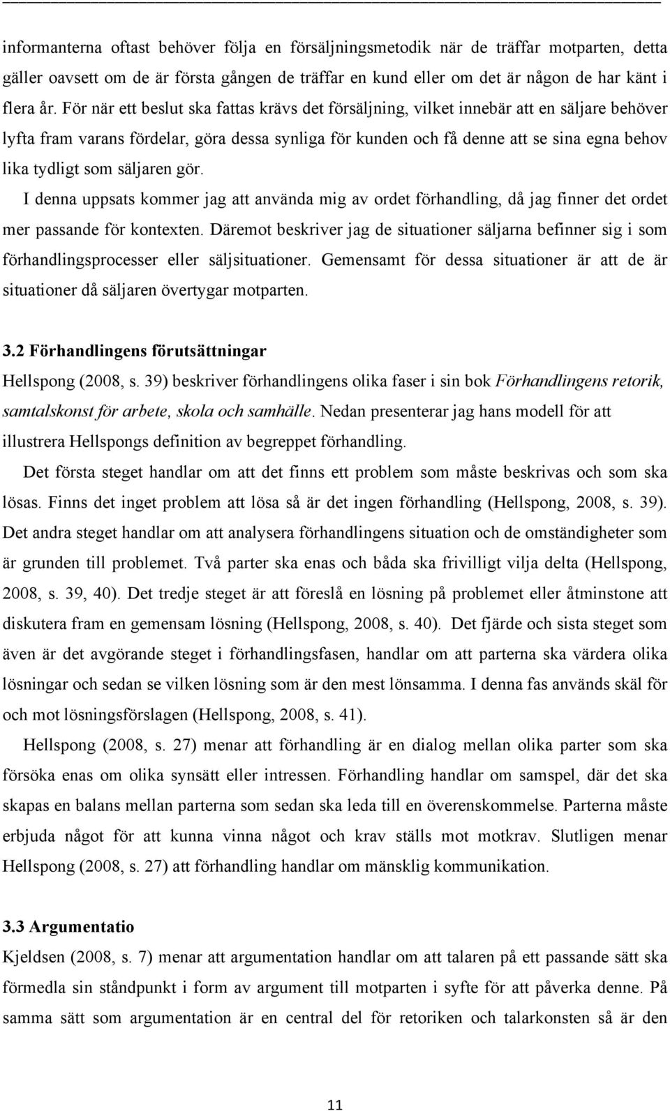 som säljaren gör. I denna uppsats kommer jag att använda mig av ordet förhandling, då jag finner det ordet mer passande för kontexten.