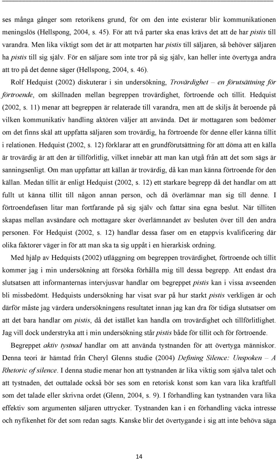 För en säljare som inte tror på sig själv, kan heller inte övertyga andra att tro på det denne säger (Hellspong, 2004, s. 46).