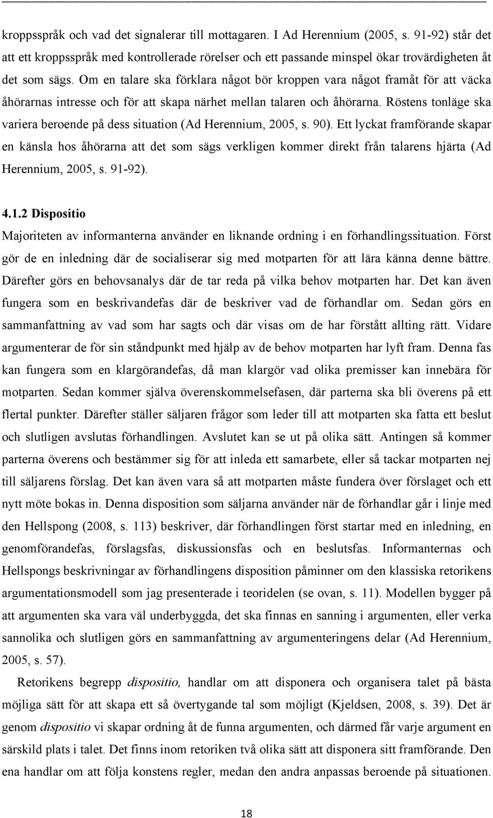 Om en talare ska förklara något bör kroppen vara något framåt för att väcka åhörarnas intresse och för att skapa närhet mellan talaren och åhörarna.