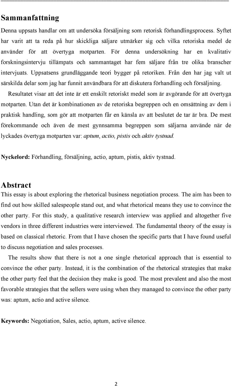 För denna undersökning har en kvalitativ forskningsintervju tillämpats och sammantaget har fem säljare från tre olika branscher intervjuats. Uppsatsens grundläggande teori bygger på retoriken.