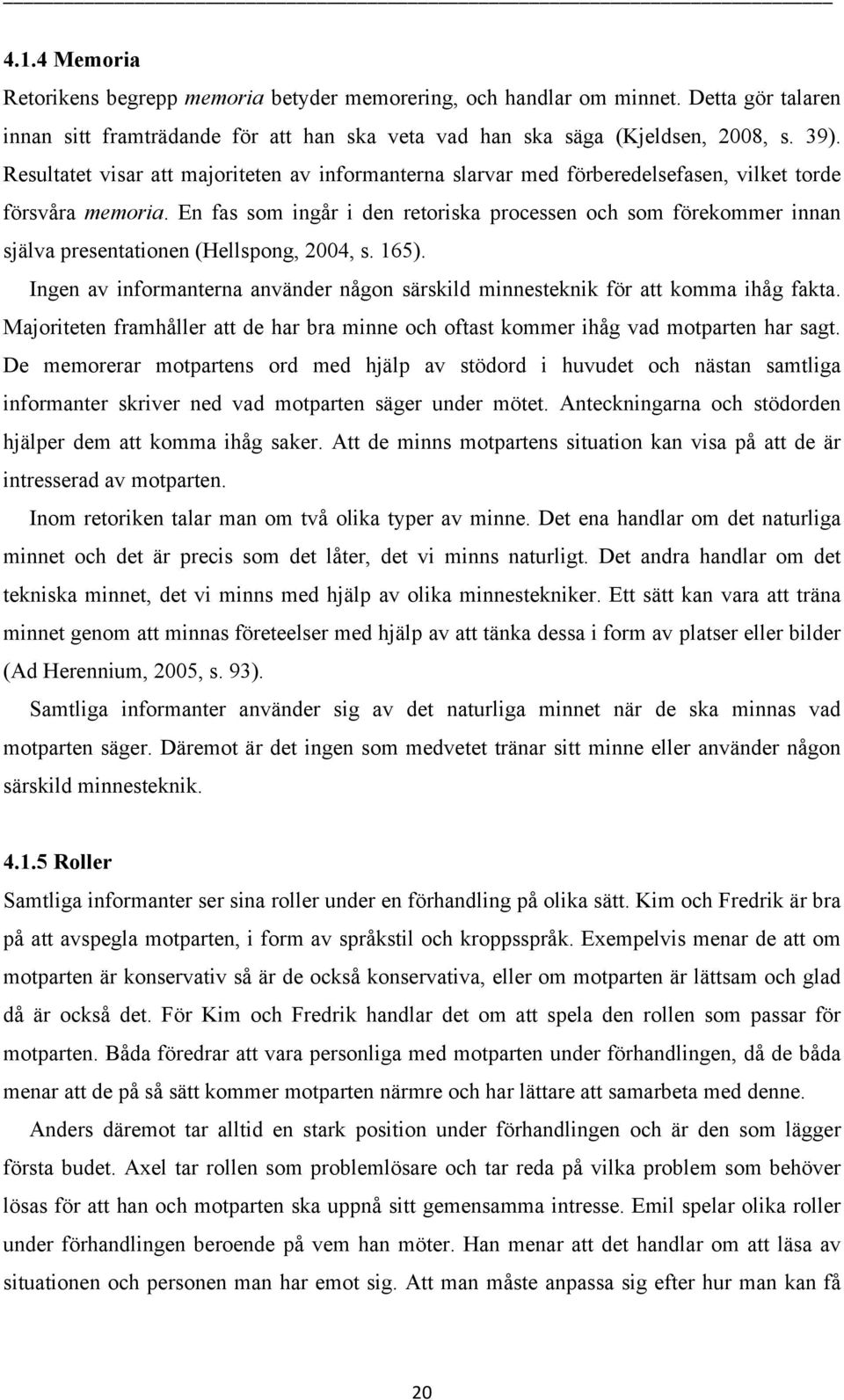 En fas som ingår i den retoriska processen och som förekommer innan själva presentationen (Hellspong, 2004, s. 165).