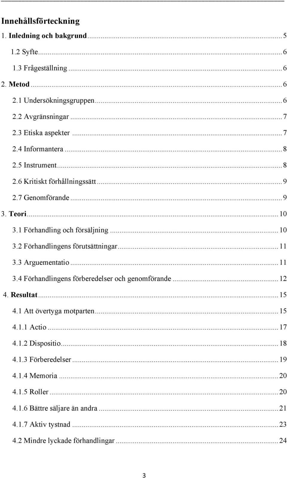 ..11 3.3 Arguementatio...11 3.4 Förhandlingens förberedelser och genomförande...12 4. Resultat...15 4.1 Att övertyga motparten...15 4.1.1 Actio...17 4.1.2 Dispositio...18 4.