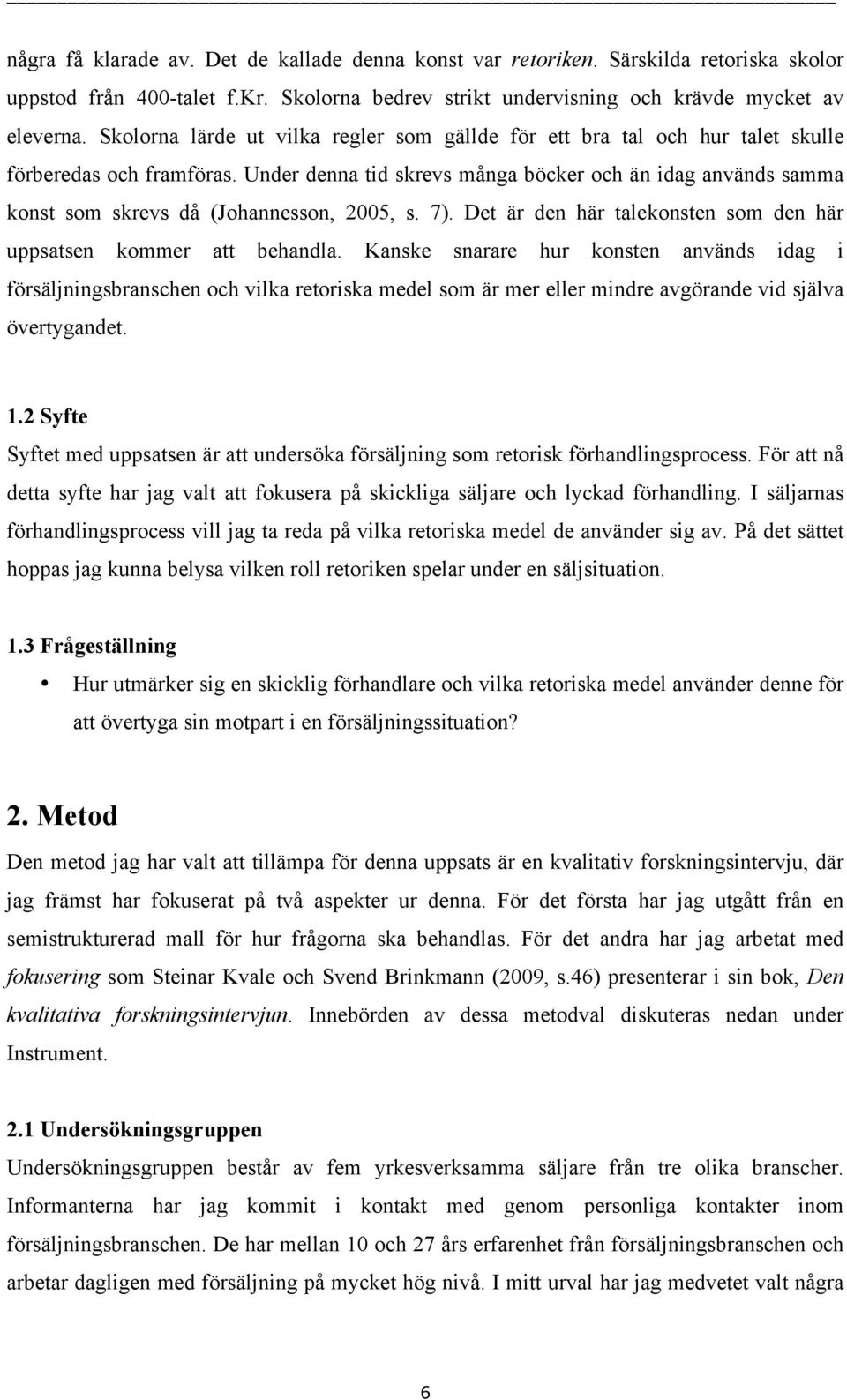 Under denna tid skrevs många böcker och än idag används samma konst som skrevs då (Johannesson, 2005, s. 7). Det är den här talekonsten som den här uppsatsen kommer att behandla.