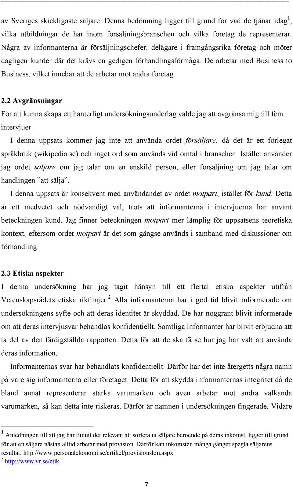 De arbetar med Business to Business, vilket innebär att de arbetar mot andra företag. 2.