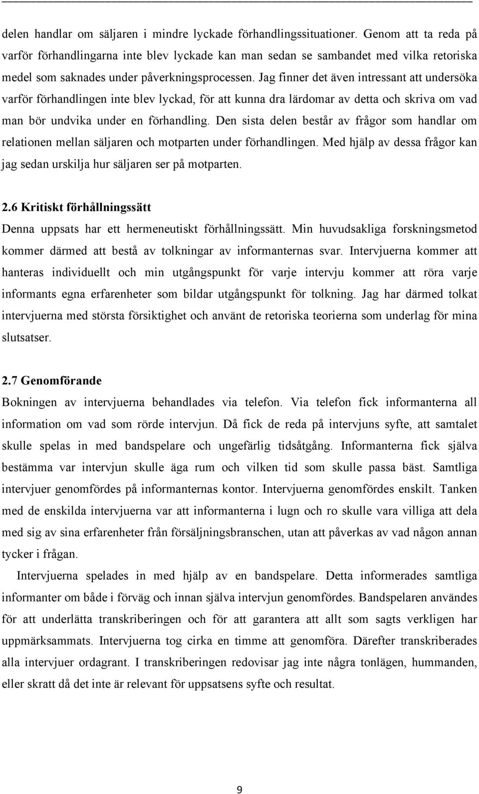 Jag finner det även intressant att undersöka varför förhandlingen inte blev lyckad, för att kunna dra lärdomar av detta och skriva om vad man bör undvika under en förhandling.