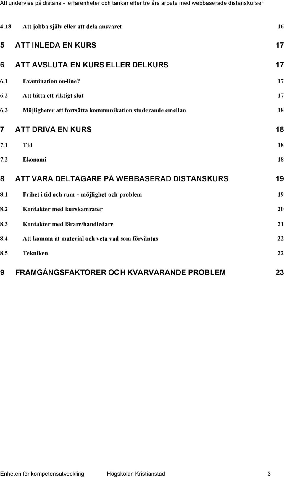 2 Ekonomi 18 8 ATT VARA DELTAGARE PÅ WEBBASERAD DISTANSKURS 19 8.1 Frihet i tid och rum - möjlighet och problem 19 8.2 Kontakter med kurskamrater 20 8.