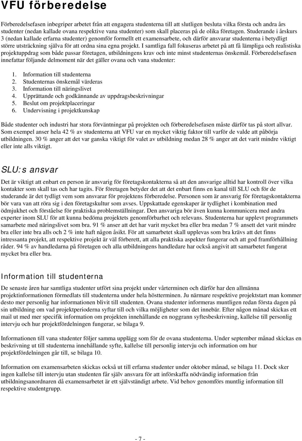 Studerande i årskurs 3 (nedan kallade erfarna studenter) genomför formellt ett examensarbete, och därför ansvarar studenterna i betydligt större utsträckning själva för att ordna sina egna projekt.