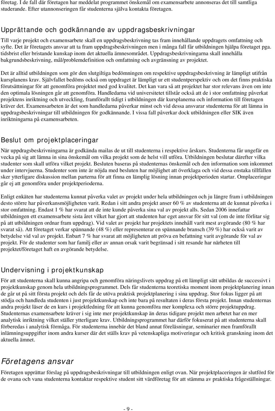 Det är företagets ansvar att ta fram uppdragsbeskrivningen men i många fall får utbildningen hjälpa företaget pga. tidsbrist eller bristande kunskap inom det aktuella ämnesområdet.