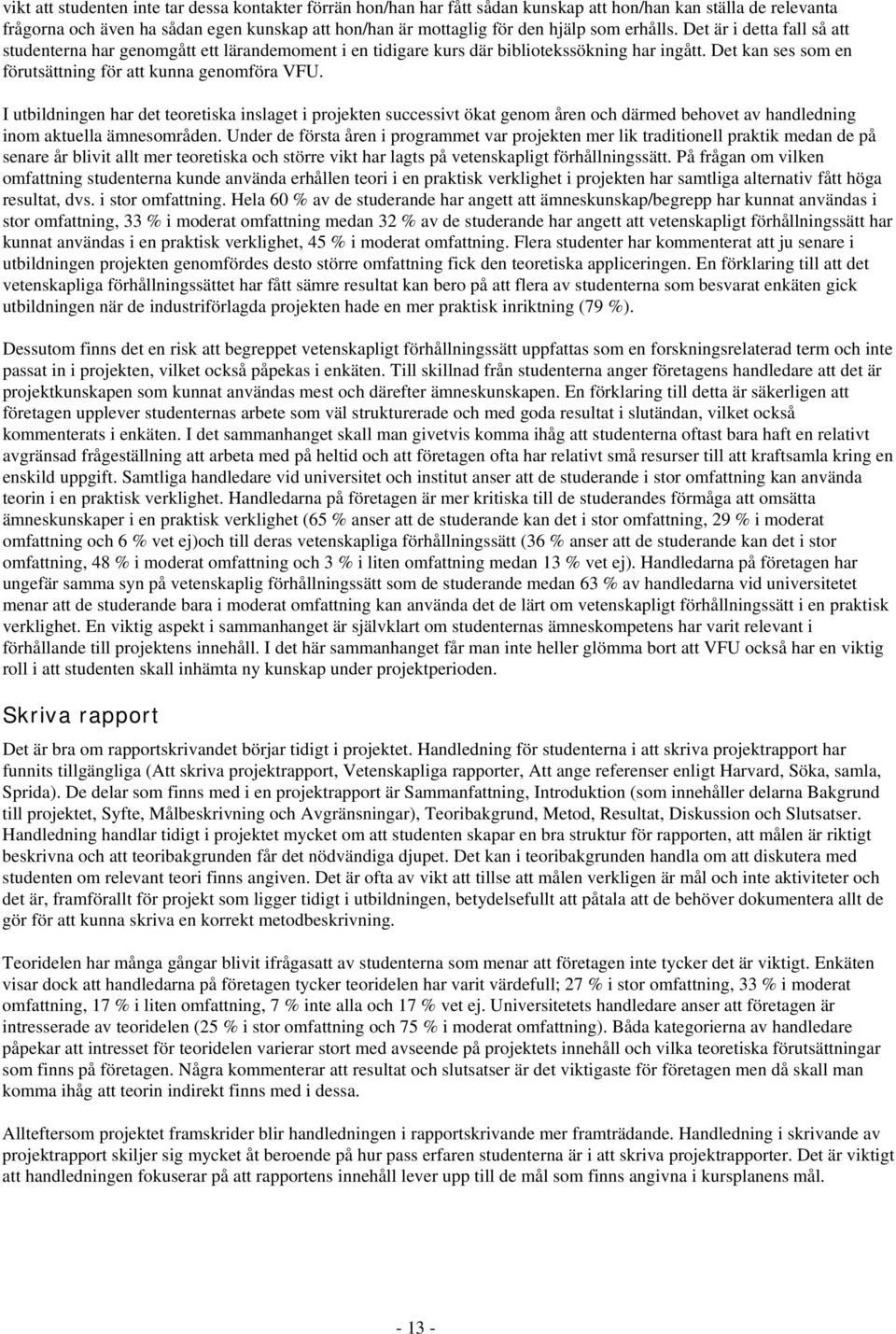 I utbildningen har det teoretiska inslaget i projekten successivt ökat genom åren och därmed behovet av handledning inom aktuella ämnesområden.