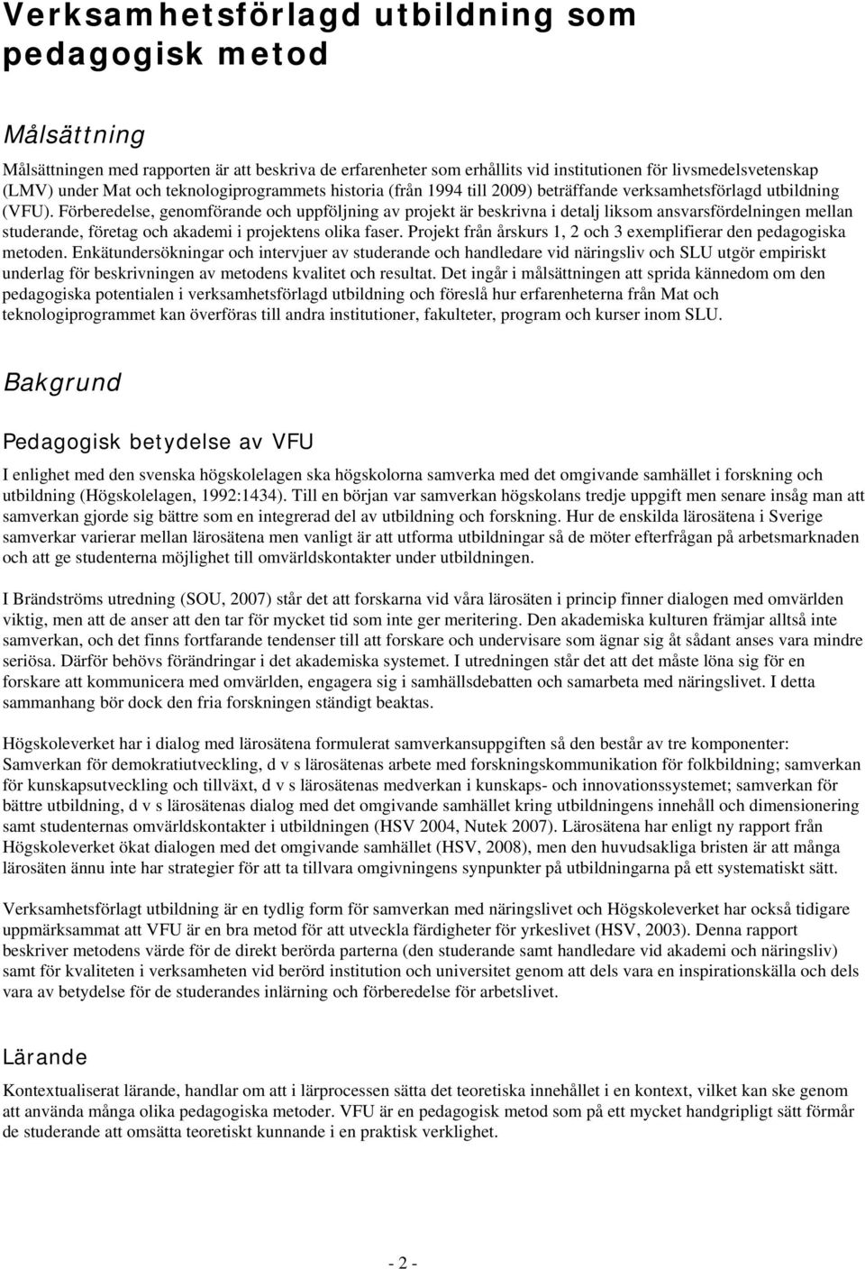 Förberedelse, genomförande och uppföljning av projekt är beskrivna i detalj liksom ansvarsfördelningen mellan studerande, företag och akademi i projektens olika faser.