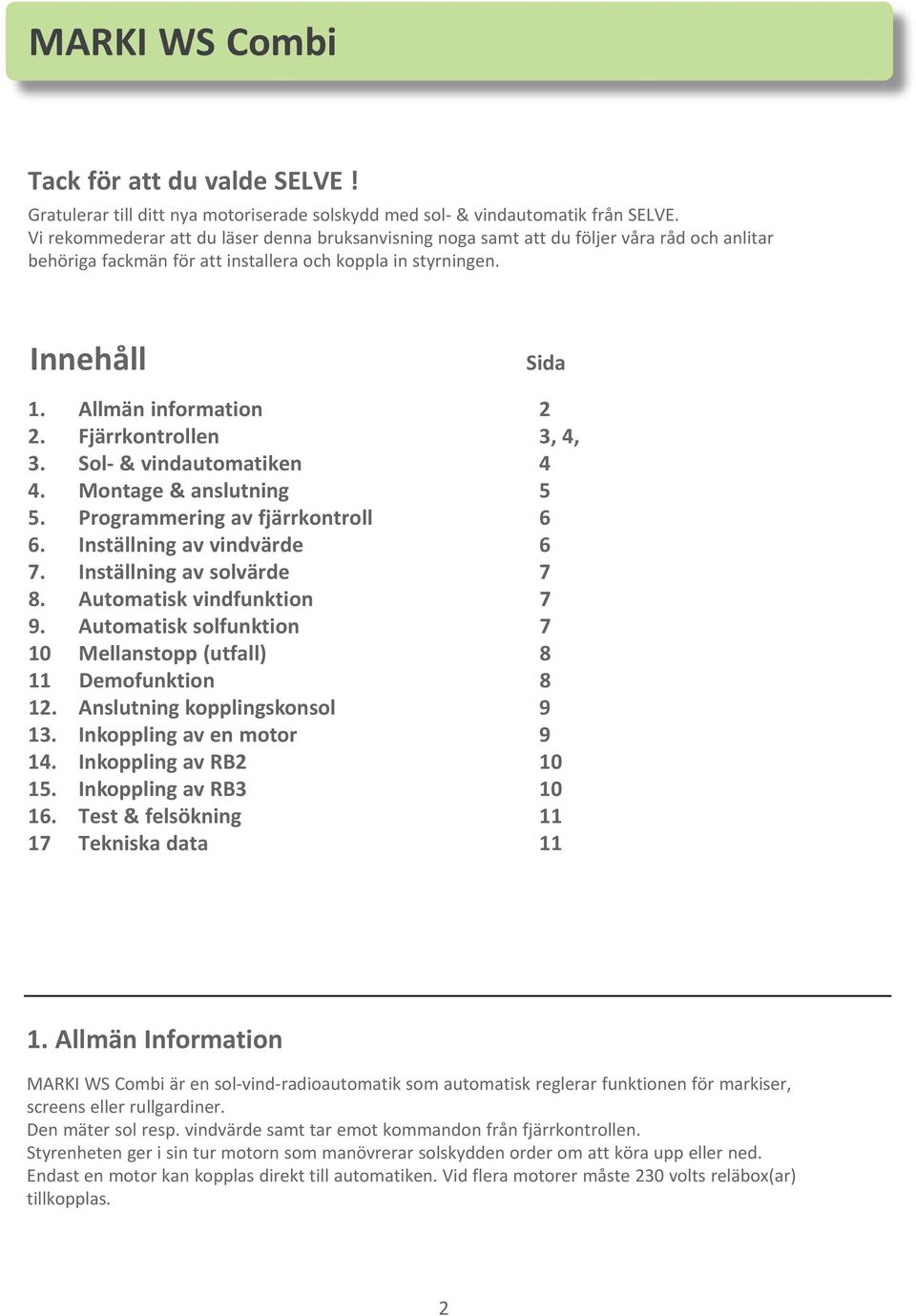 Fjärrkontrollen 3, 4, 3. Sol- & vindautomatiken 4 4. Montage & anslutning 5 5. Programmering av fjärrkontroll 6 6. Inställning av vindvärde 6 7. Inställning av solvärde 7 8.