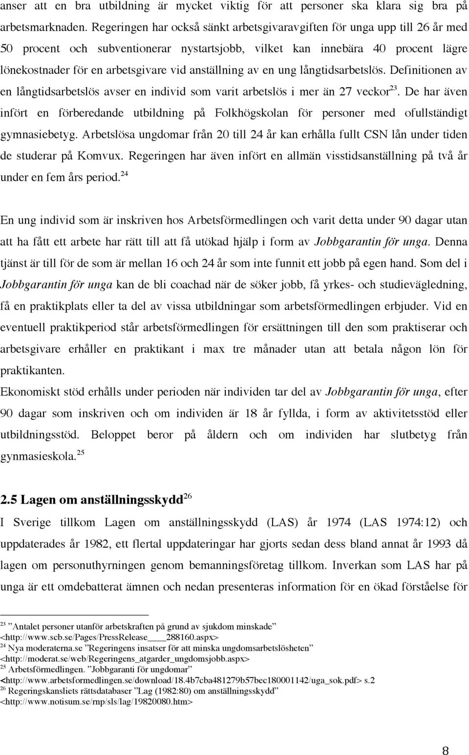 anställning av en ung långtidsarbetslös. Definitionen av en långtidsarbetslös avser en individ som varit arbetslös i mer än 27 veckor 23.