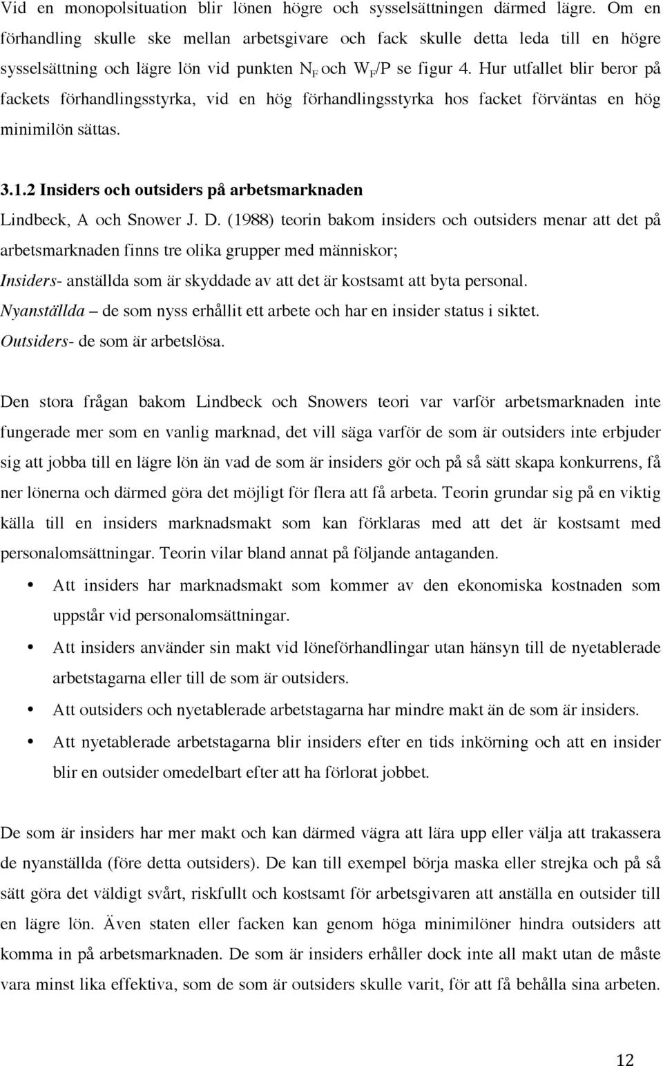 Hur utfallet blir beror på fackets förhandlingsstyrka, vid en hög förhandlingsstyrka hos facket förväntas en hög minimilön sättas. 3.1.