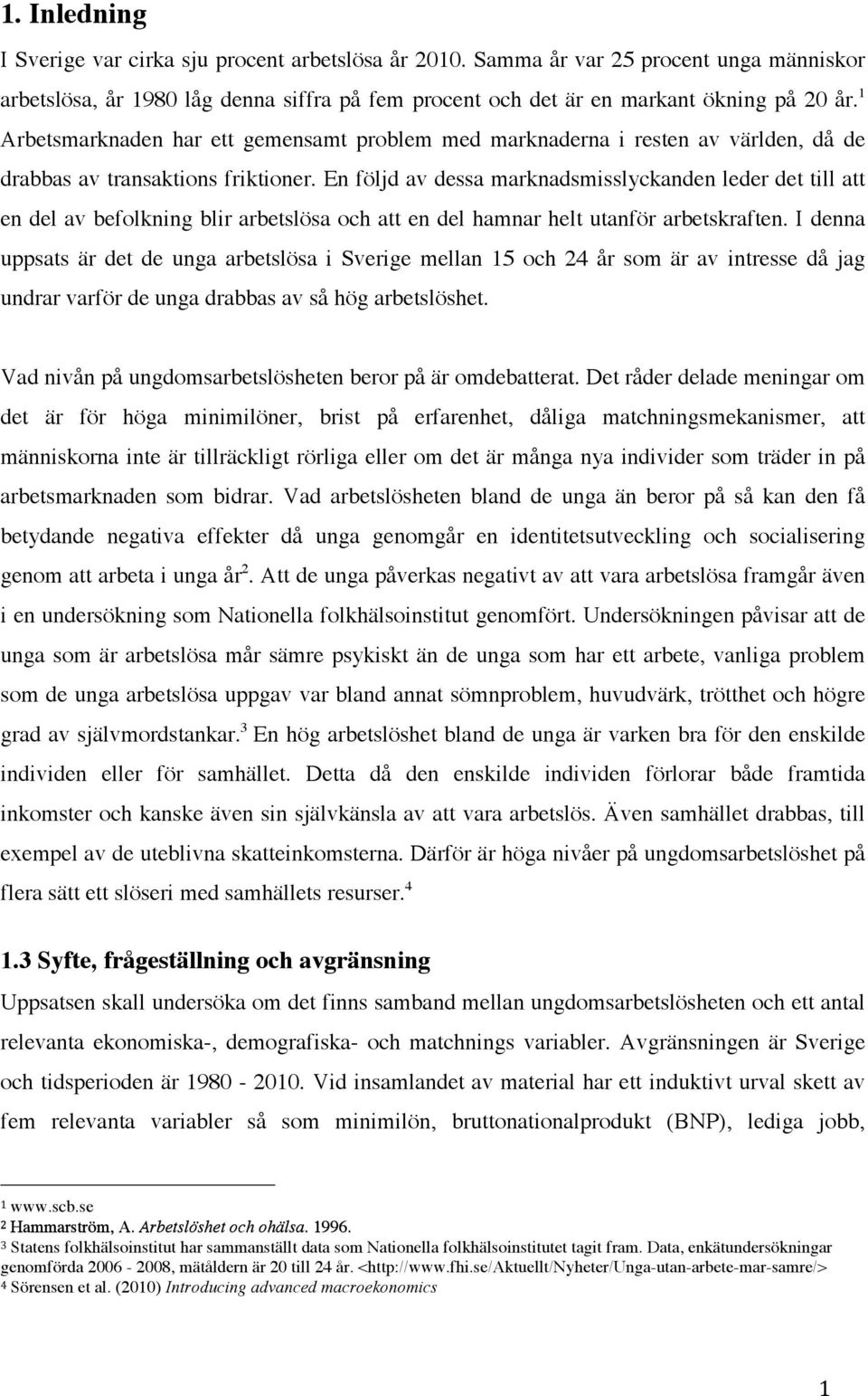 En följd av dessa marknadsmisslyckanden leder det till att en del av befolkning blir arbetslösa och att en del hamnar helt utanför arbetskraften.