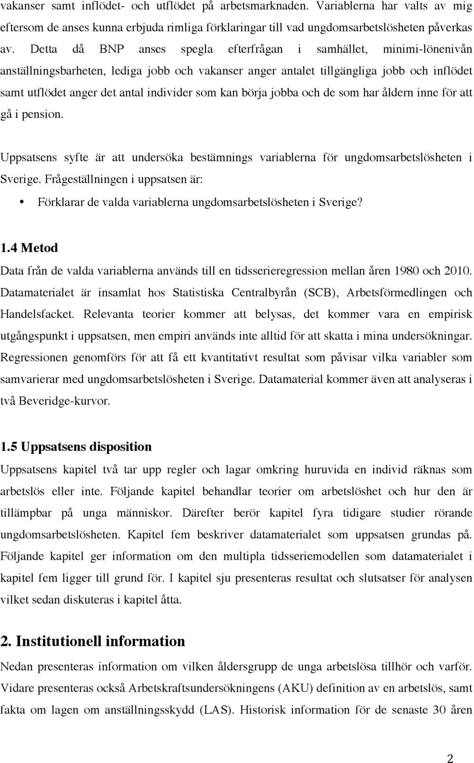 som kan börja jobba och de som har åldern inne för att gå i pension. Uppsatsens syfte är att undersöka bestämnings variablerna för ungdomsarbetslösheten i Sverige.