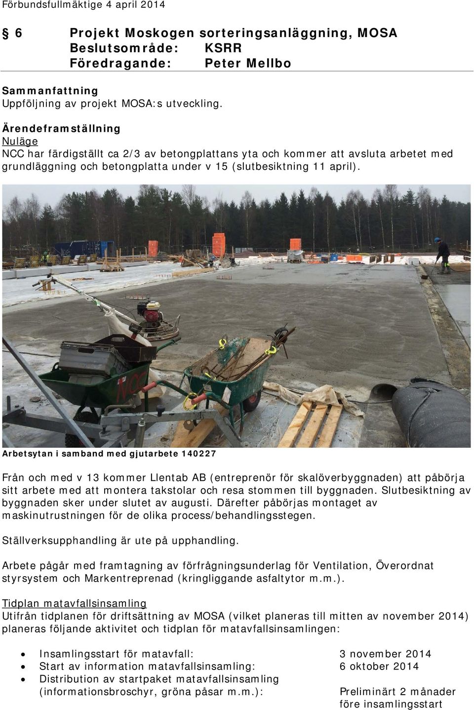 Arbetsytan i samband med gjutarbete 140227 Från och med v 13 kommer Llentab AB (entreprenör för skalöverbyggnaden) att påbörja sitt arbete med att montera takstolar och resa stommen till byggnaden.