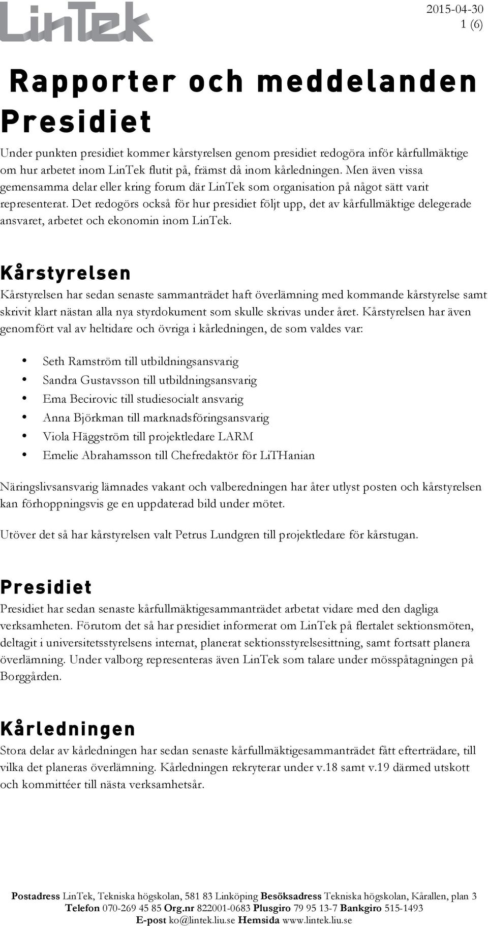 Det redogörs också för hur presidiet följt upp, det av kårfullmäktige delegerade ansvaret, arbetet och ekonomin inom LinTek.