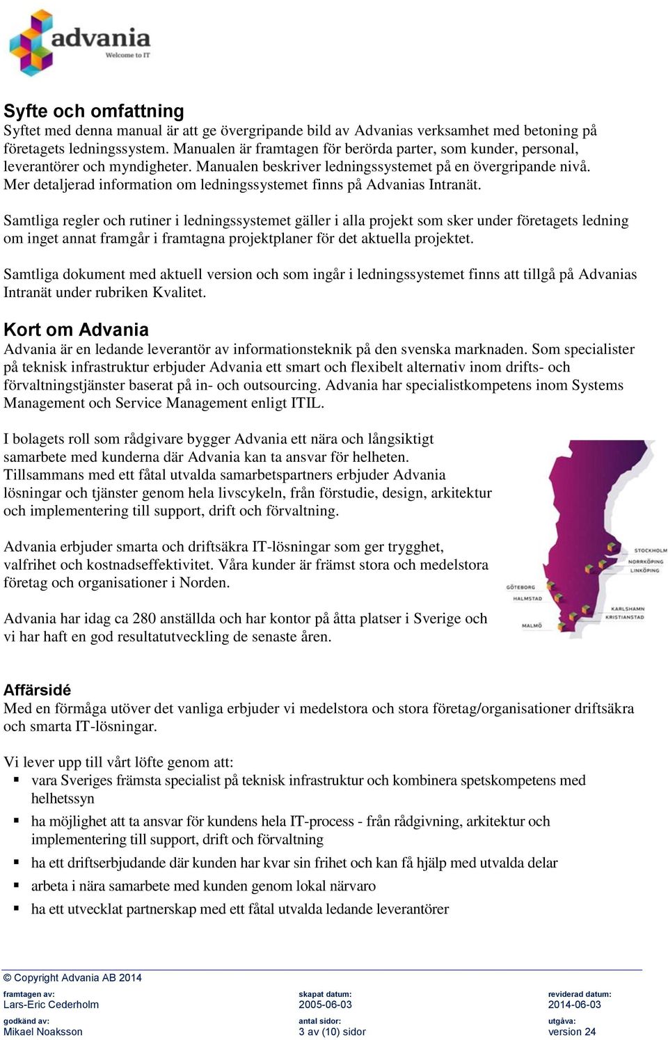 Mer detaljerad information om ledningssystemet finns på Advanias Intranät.