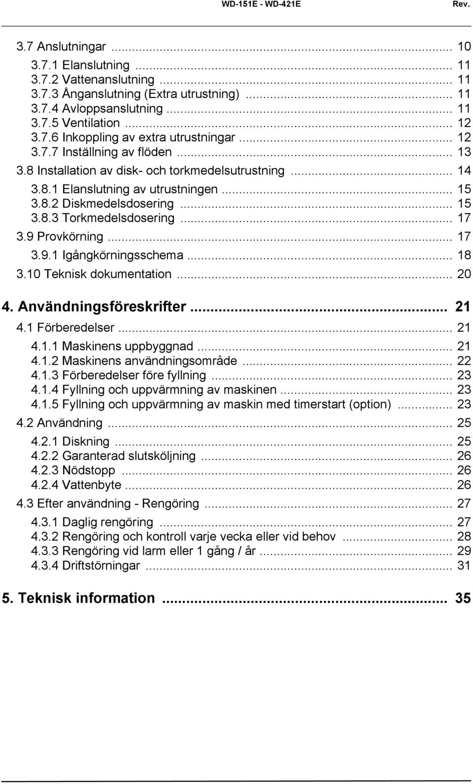 .. 15 3.8.3 Torkmedelsdosering... 17 3.9 Provkörning... 17 3.9.1 Igångkörningsschema... 18 3.10 Teknisk dokumentation... 20 4. Användningsföreskrifter... 21 4.1 Förberedelser... 21 4.1.1 Maskinens uppbyggnad.