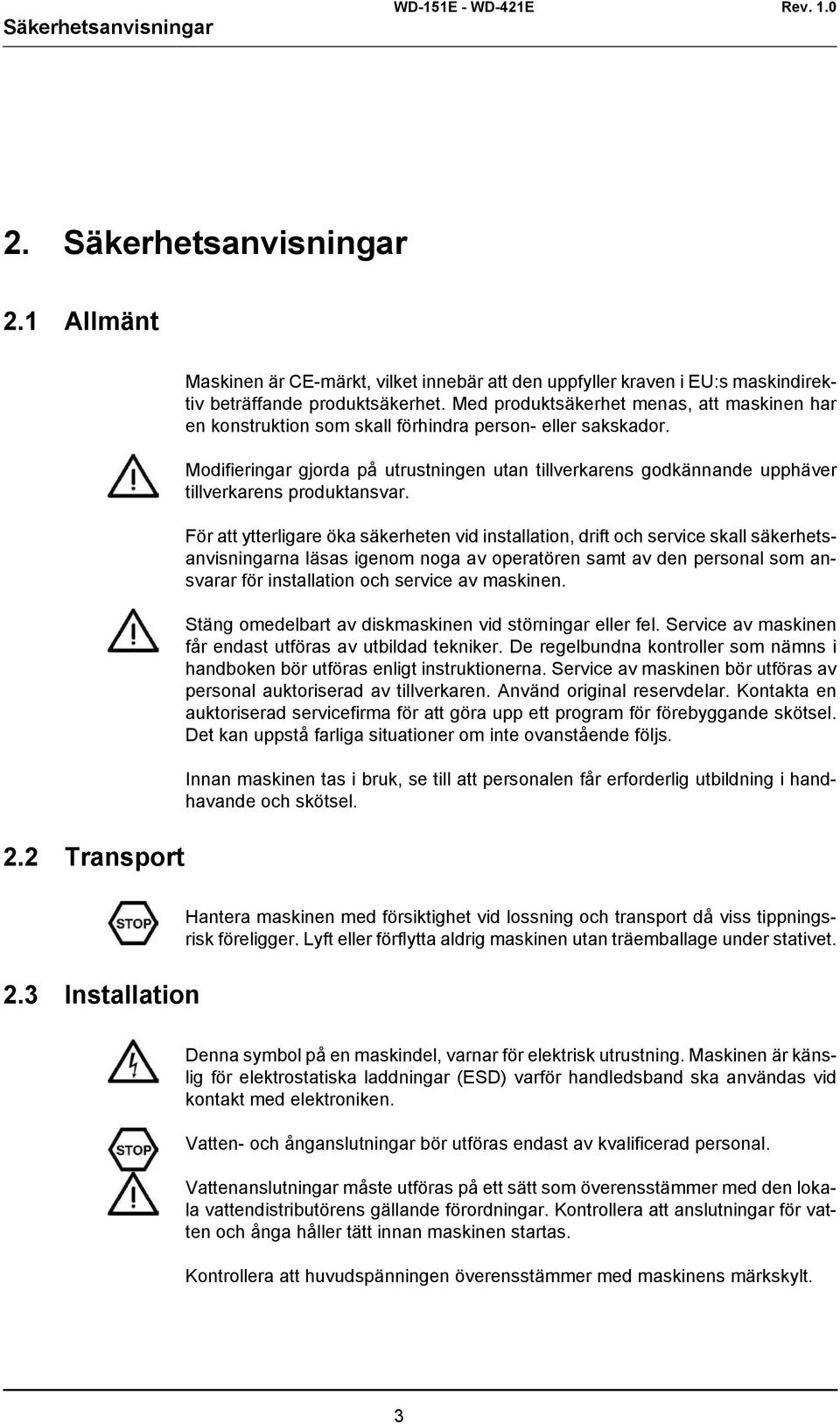 Modifieringar gjorda på utrustningen utan tillverkarens godkännande upphäver tillverkarens produktansvar.