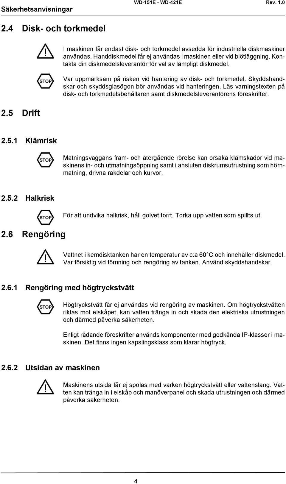 Skyddshandskar och skyddsglasögon bör användas vid hanteringen. Läs varningstexten på disk- och torkmedelsbehållaren samt diskmedelsleverantörens föreskrifter. 2.5.