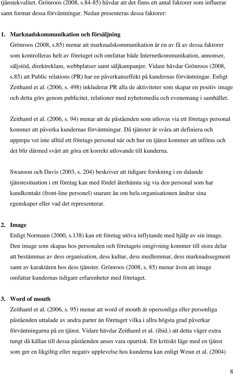 85) menar att marknadskommunikation är en av få av dessa faktorer som kontrolleras helt av företaget och omfattar både Internetkommunikation, annonser, säljstöd, direktreklam, webbplatser samt