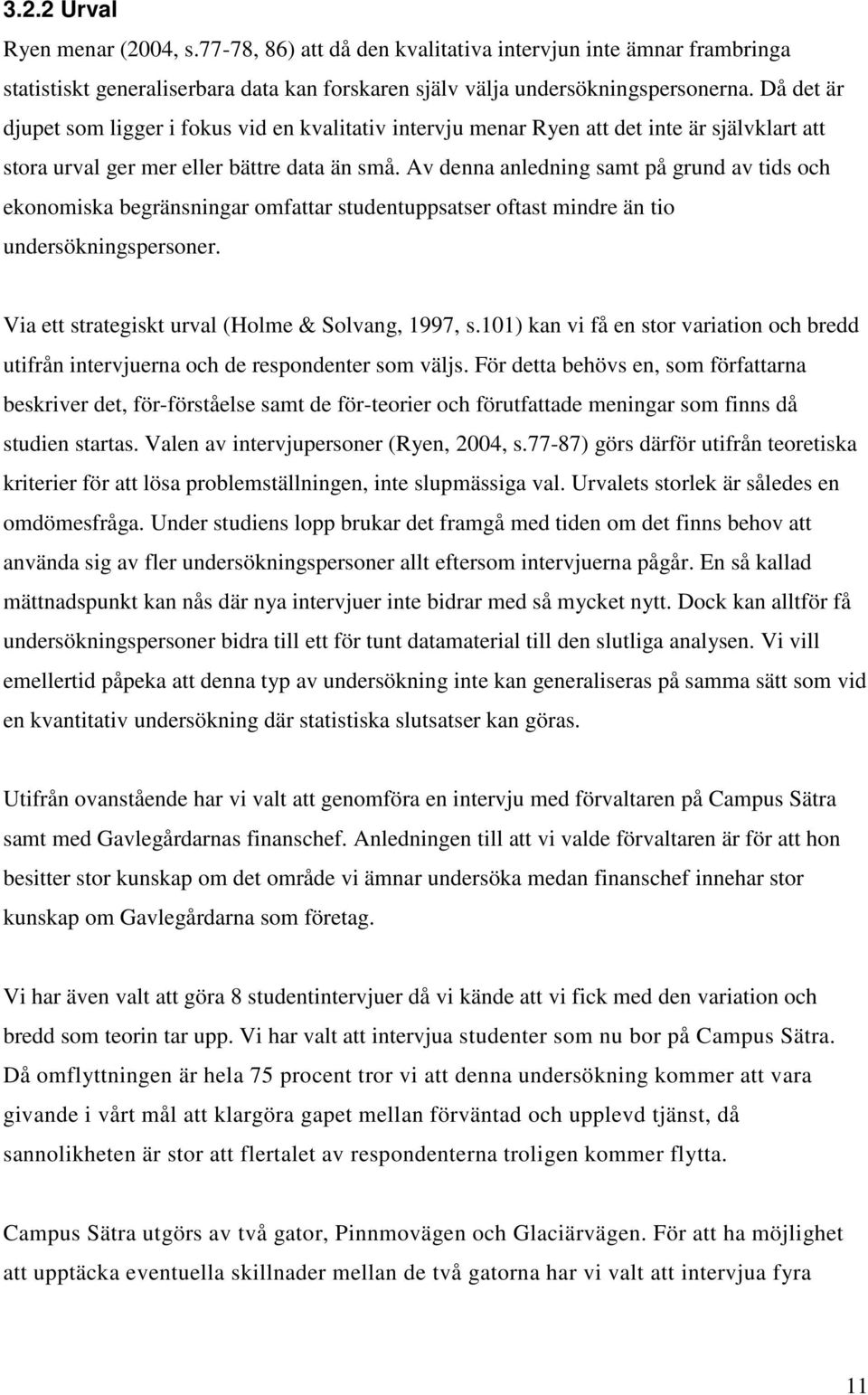 Av denna anledning samt på grund av tids och ekonomiska begränsningar omfattar studentuppsatser oftast mindre än tio undersökningspersoner. Via ett strategiskt urval (Holme & Solvang, 1997, s.