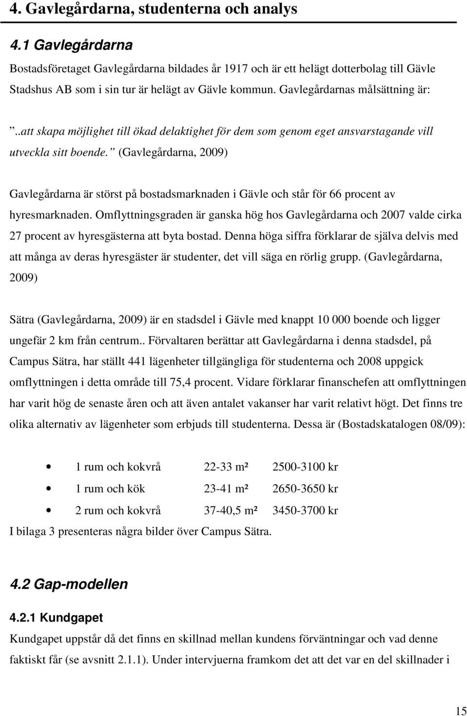 (Gavlegårdarna, 2009) Gavlegårdarna är störst på bostadsmarknaden i Gävle och står för 66 procent av hyresmarknaden.