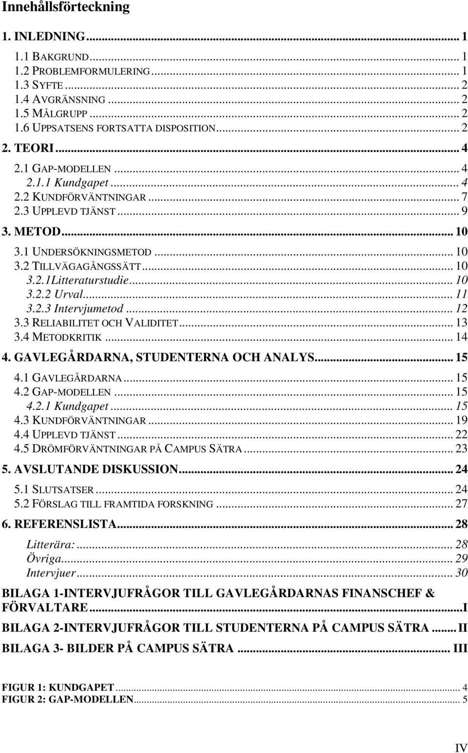 .. 11 3.2.3 Intervjumetod... 12 3.3 RELIABILITET OCH VALIDITET... 13 3.4 METODKRITIK... 14 4. GAVLEGÅRDARNA, STUDENTERNA OCH ANALYS... 15 4.1 GAVLEGÅRDARNA... 15 4.2 GAP-MODELLEN... 15 4.2.1 Kundgapet.